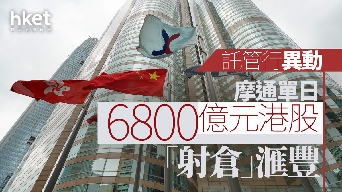 金融中心｜托管行变动摩通单日6800亿元港股「射仓」汇丰摩通：料年底前完成转移程序- 香港经济日报- 即时新闻频道- 即市财经- 股市